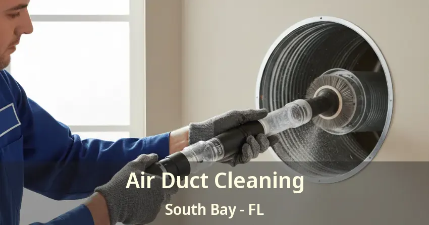 Air Duct Cleaning South Bay - FL Air Duct Cleaning South Bay - FL